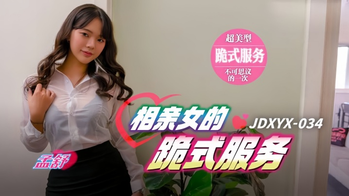 孟舒JDXYX034 相亲对象下跪舔含 口交服务诱惑实录