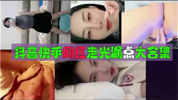 抖音快手网红大尺度走光合集！露点瞬间全收录，私密泄露刺激放送